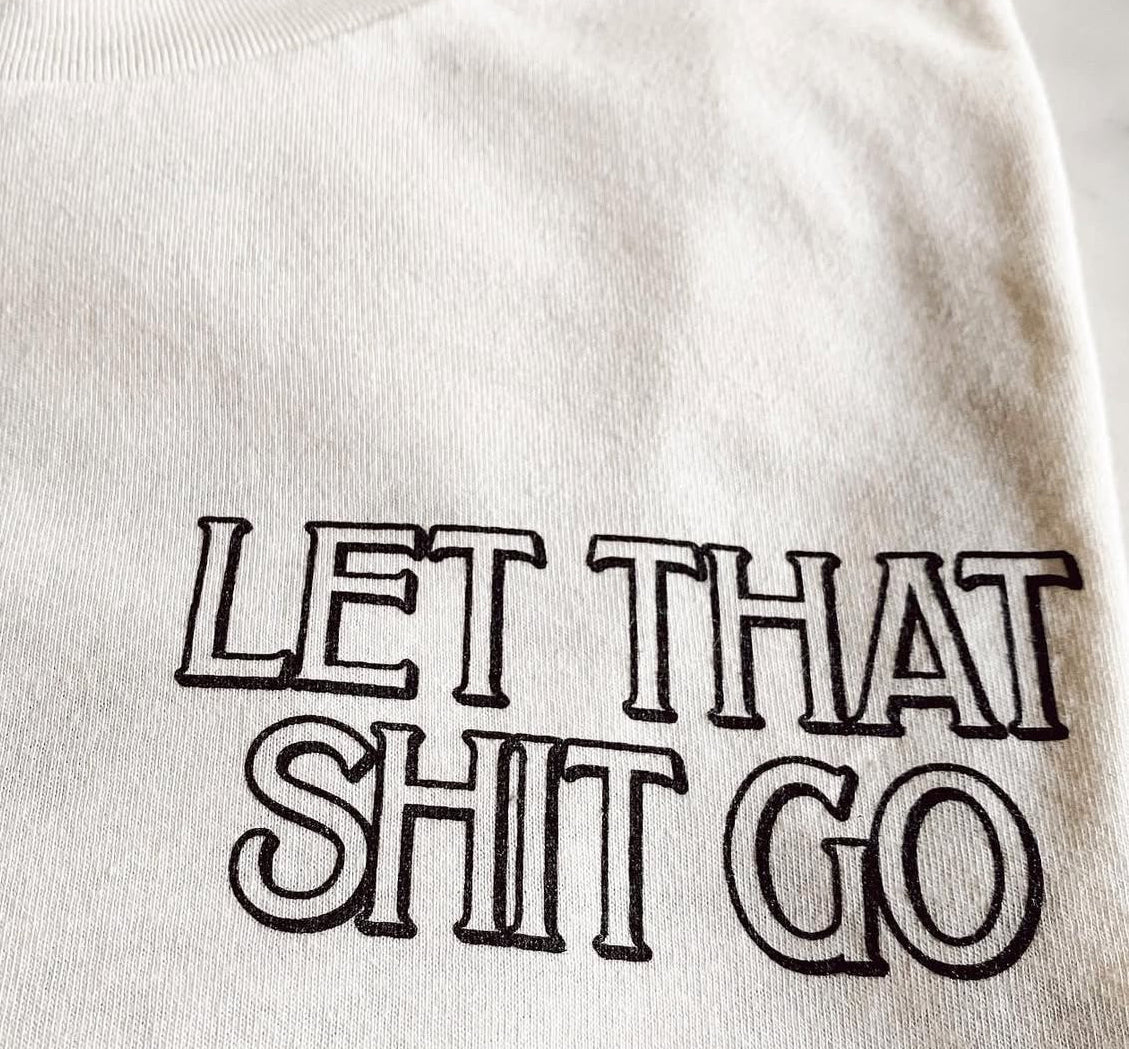 LET THAT SHIT GO - UNISEX TEE
